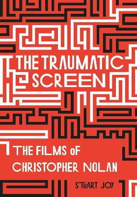 The Traumatic Screen: The Films of Christopher Nolan by Stuart Joy 9781789382020