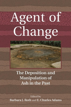 Agent of Change: The Deposition and Manipulation of Ash in the Past by Barbara J. Roth 9781800730366