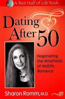 Dating After 50: Negotiating the Minefields of Mid-Life Romance by Sharon Romm 9781884956393