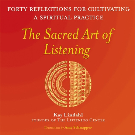 The Sacred Art of Listening: Forty Reflections for Cultivating a Spiritual Practice by Kay Lindahl 9781893361447