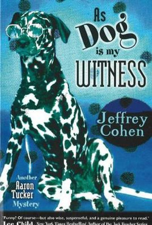 As Dog Is My Witness: Another Aaron Tucker Mystery by Jeffrey Cohen 9781890862435