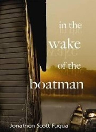 In the Wake of the Boatman by Jonathon Scott Fuqua 9781890862428