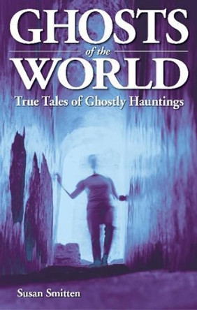 Ghosts of the World: True Stories of Ghostly Hauntings by Susan Smitten 9781894877657