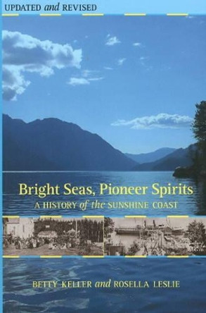 Bright Seas, Pioneer Spirits: A History of the Sunshine Coast by Betty Keller 9781894898874