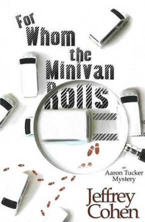 For Whom the Minivan Rolls: An Aaron Tucker Mystery by Jeffrey Cohen 9781890862183