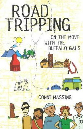 Roadtripping: On the Move with the Buffalo Gals by Conni Massing 9781897142479