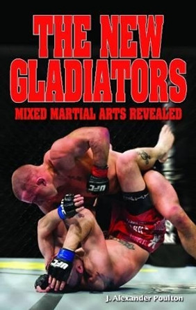 New Gladiators, The: Mixed Martial Arts Revealed by J. Alexander Poulton 9781897277706