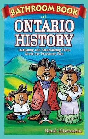 Bathroom Book of Ontario History: Intriguing and Entertaining Facts about our Province's Past by Rene Biberstein 9781897278161