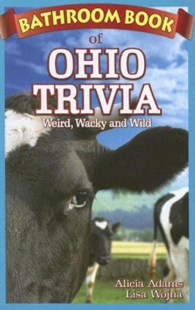 Bathroom Book of Ohio Trivia: Weird, Wacky and Wild by Lisa Wojna 9781897278314