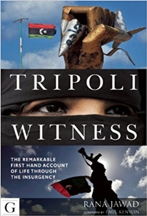 Tripoli Witness: The Remarkable First Hand Account of Life Through the Insurgency by Rana Jawad 9781908531131