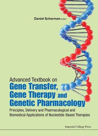 Advanced Textbook On Gene Transfer, Gene Therapy And Genetic Pharmacology: Principles, Delivery And Pharmacological And Biomedical Applications Of Nucleotide-based Therapies by Daniel Scherman 9781908977281