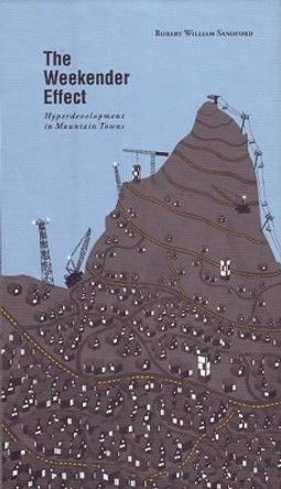 The Weekender Effect: Hyperdevelopment in Mountain Towns by Robert William Sandford 9781897522103