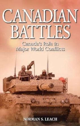 Canadian Battles: Canada's Role in Major World Conflicts by Norman Leach 9781894864787