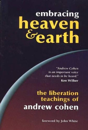 Embracing Heaven and Earth: The Liberation Teachings of Andrew Cohen by Andrew Cohen 9781883929299