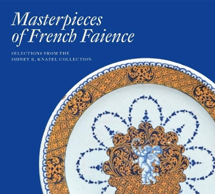 Masterpieces of French Faience: Selections from the Sidney R. Knafel Collection by ,Charlotte Vignon 9781911282310