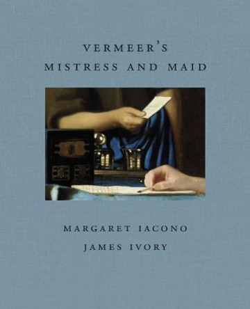 Vermeer's Mistress and Maid by James Ivory 9781911282372