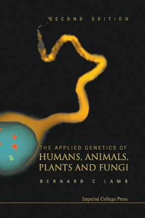 Applied Genetics Of Humans, Animals, Plants And Fungi, The (2nd Edition) by Bernard Charles Lamb 9781911299684