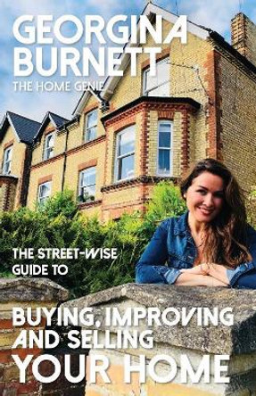 The Street-wise Guide to Buying, Improving and Selling Your Home by Georgina Burnett 9781911454021