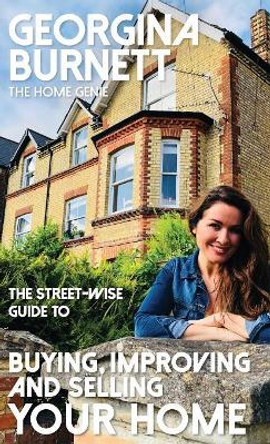 The Street-wise Guide to Buying, Improving and Selling Your Home by Georgina Burnett 9781911454045