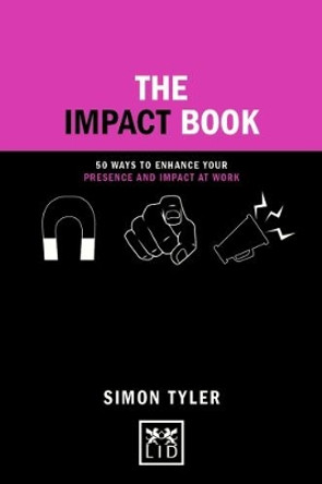 The Impact Book: 50 ways to enhance your presence and impact at work by Simon Tyler 9781911498698