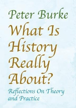 What is History Really About?: Reflections On Theory and Practice by Peter Burke 9781912224128