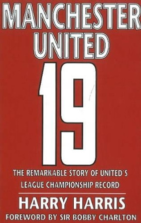 19: The Remarkable Story of United's League Championship Record by Harry Harris 9781901746815