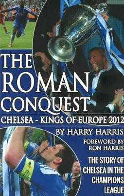 Roman Conquest: Chelsea - Kings of Europe 2012 by Harry Harris 9781901746945