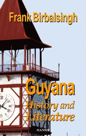 Guyana: History And Literature by Frank Birbalsingh 9781910553312