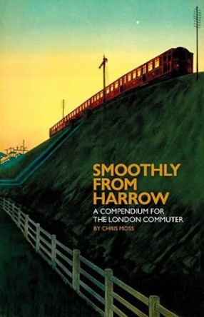 Smoothly from Harrow: A Compendium for the London Commuter by Chris Moss 9781905131624