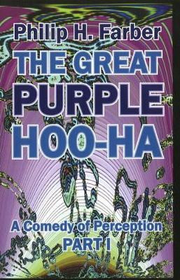 Great Purple Hoo-Ha: A Comedy of Perception: Part 1 by Philip H. Farber 9781906958169