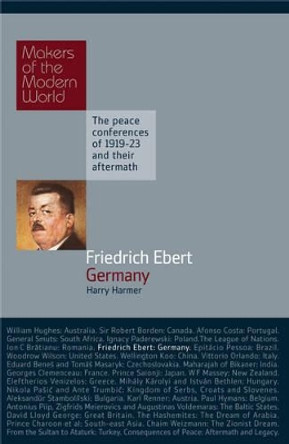 Friedrich Ebert: Germany - The Peace Conferences of 1919-23 and Their Aftermath by Harry Harmer 9781905791637