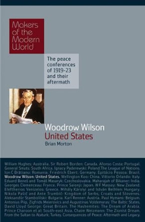 Woodrow Wilson: United States of America - The Peace Conferences of 1919-23 and Their Aftermath by Brian Morton 9781905791620