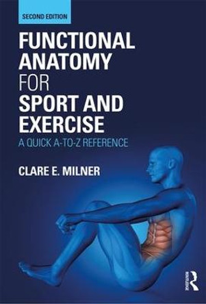 Functional Anatomy for Sport and Exercise: A Quick A-to-Z Reference by Clare E. Milner