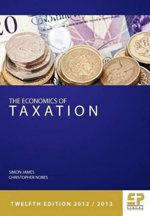 The Economics of Taxation: Principles, Policy and Practice: 2012/13 by Simon R. James 9781906201197