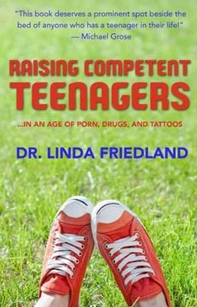 Raising Competent Teenagers: ... in an Age of Porn, Drugs and Piercings by Linda Friedland 9781925017397