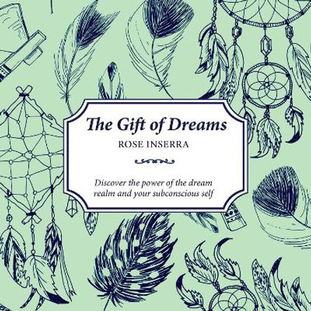 The Gift of Dreams: Discover the power of the dream realm and your subconscious self by Rose Inserra 9781925017830