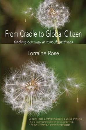 From Cradle to Global Citizen: Finding Our Way in Turbulent Times by Lorraine Rose 9781925231816