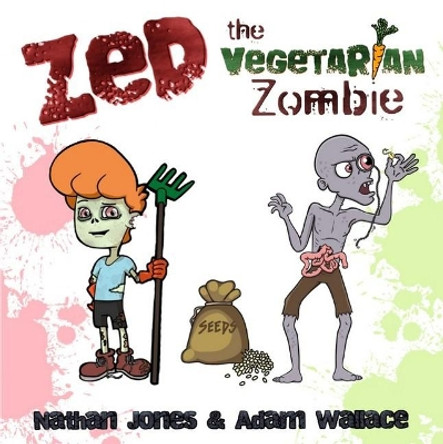 Zed: The Vegetarian Zombie by Adam Wallace Nathan Jones 9781925403428