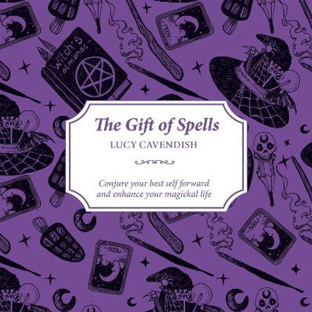 The Gift of Spells: Conjure your best self forward and enhance your magickal life by Lucy Cavendish 9781925429374