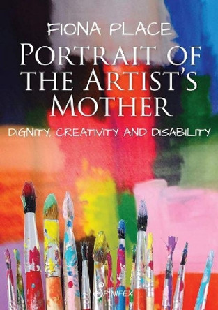 Portrait of the Artist's Mother: Dignity, Creativity and Disability by Fiona Place 9781925581751