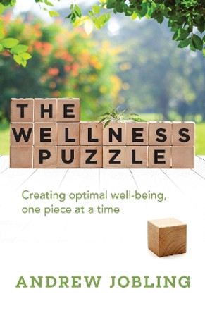 The Wellness Puzzle: Creating optimal Well-being, one piece at a time by Andrew Jobling 9781925682816