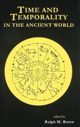 Time and Temporality in the Ancient World by Ralph M. Rosen 9781931707671