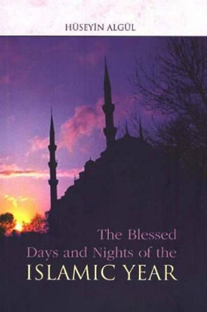 The Blessed Days and Nights of the Islamic Year by Huseyin Algul 9781932099935