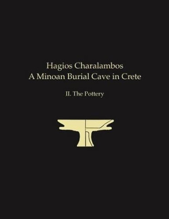 Hagios Charalambos: A Minoan Burial Cave in Crete: II.The Pottery by Louise C. Langford-Verstegen 9781931534833