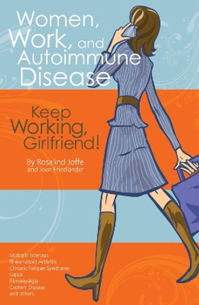 Women, Work, and Autoimmune Disease: Keep Working, Girlfriend! by Rosalind Joffe 9781932603682