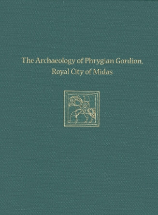 The Archaeology of Phrygian Gordion, Royal City of Midas: Gordion Special Studies 7 by C. Brian Rose 9781934536483