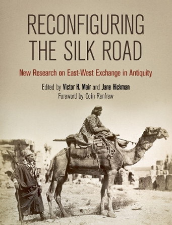 Reconfiguring the Silk Road: New Research on East-West Exchange in Antiquity by Victor H. Mair 9781934536681