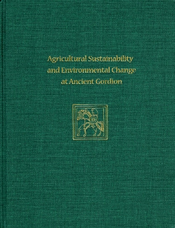 Agricultural Sustainability and Environmental Change at Ancient Gordion: Gordion Special Studies 8 by John M. Marston 9781934536919