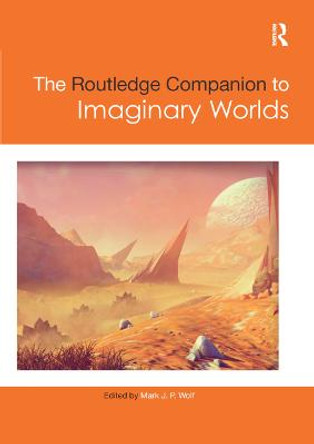 The Routledge Companion to Imaginary Worlds by Mark J. P. Wolf
