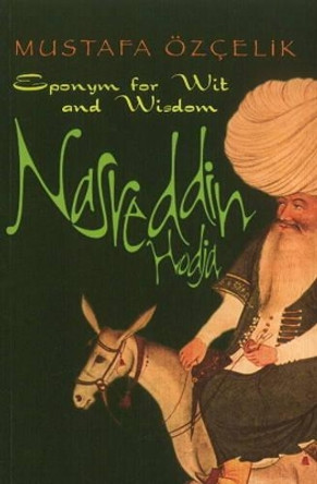 Nasreddin Hodja: Eponym for Wit and Wisdom by Mustafa Ozcelik 9781935295112